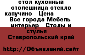 стол кухонный столешница стекло капучино › Цена ­ 12 000 - Все города Мебель, интерьер » Столы и стулья   . Ставропольский край